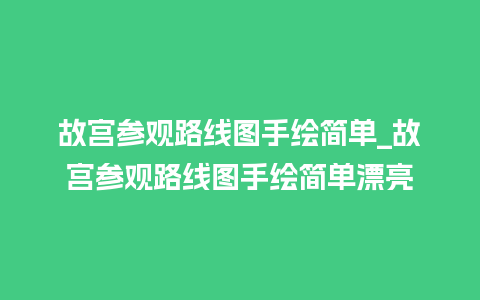 故宫参观路线图手绘简单_故宫参观路线图手绘简单漂亮