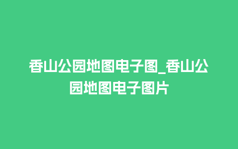 香山公园地图电子图_香山公园地图电子图片