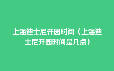 上海迪士尼开园时间（上海迪士尼开园时间是几点）