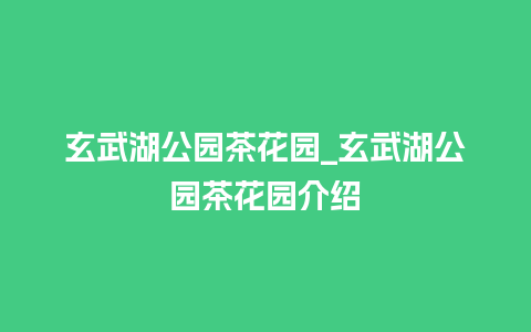 玄武湖公园茶花园_玄武湖公园茶花园介绍