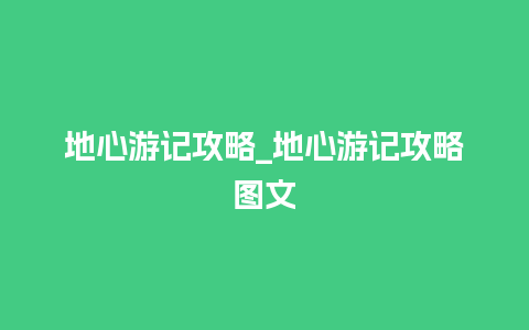 地心游记攻略_地心游记攻略图文