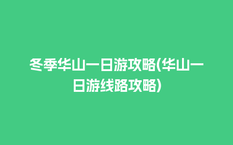 冬季华山一日游攻略(华山一日游线路攻略)