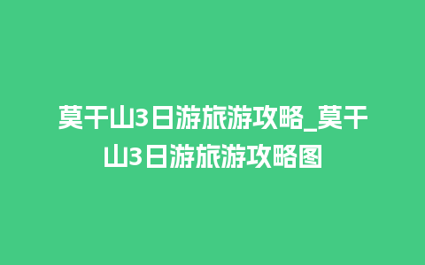 莫干山3日游旅游攻略_莫干山3日游旅游攻略图