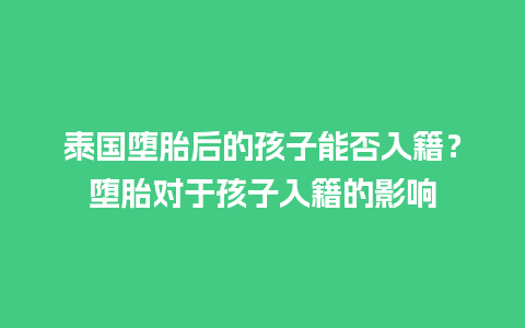 泰国堕胎后的孩子能否入籍？堕胎对于孩子入籍的影响