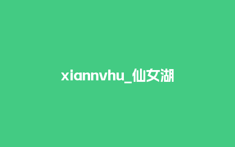 xiannvhu_仙女湖