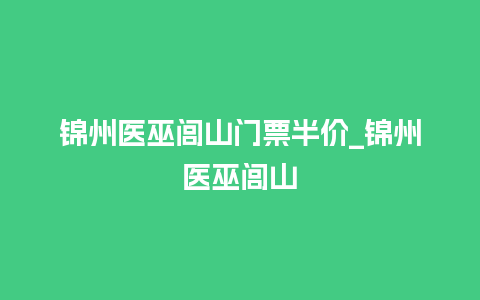 锦州医巫闾山门票半价_锦州医巫闾山