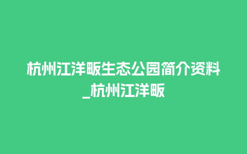 杭州江洋畈生态公园简介资料_杭州江洋畈