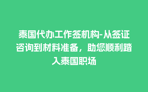 泰国代办工作签机构-从签证咨询到材料准备，助您顺利踏入泰国职场