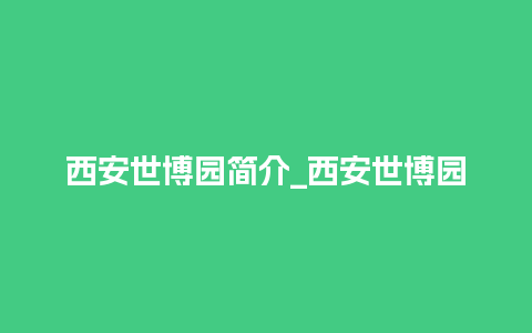 西安世博园简介_西安世博园