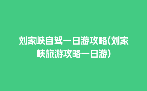 刘家峡自驾一日游攻略(刘家峡旅游攻略一日游)