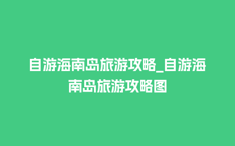 自游海南岛旅游攻略_自游海南岛旅游攻略图