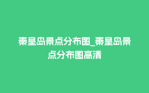 秦皇岛景点分布图_秦皇岛景点分布图高清