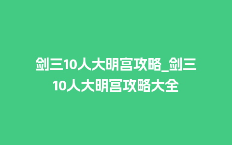 剑三10人大明宫攻略_剑三10人大明宫攻略大全