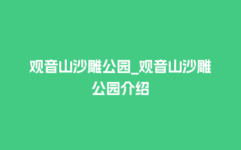 观音山沙雕公园_观音山沙雕公园介绍