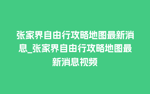 张家界自由行攻略地图最新消息_张家界自由行攻略地图最新消息视频