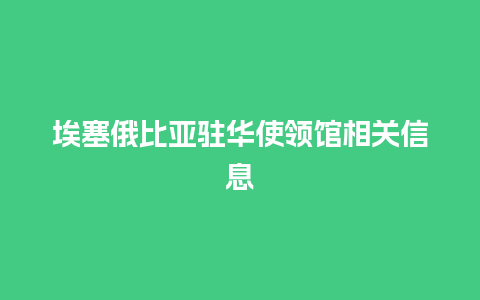 埃塞俄比亚驻华使领馆相关信息