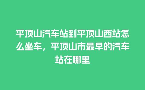 平顶山汽车站到平顶山西站怎么坐车，平顶山市最早的汽车站在哪里