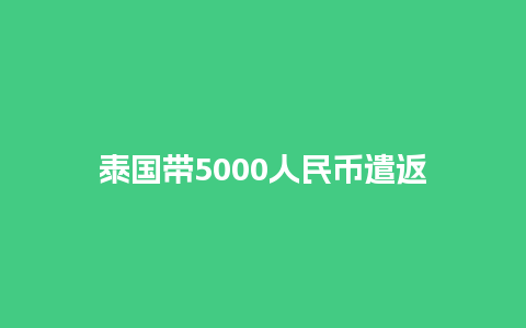 泰国带5000人民币遣返