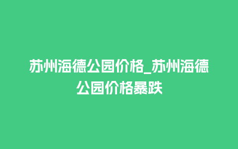 苏州海德公园价格_苏州海德公园价格暴跌