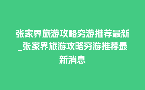 张家界旅游攻略穷游推荐最新_张家界旅游攻略穷游推荐最新消息