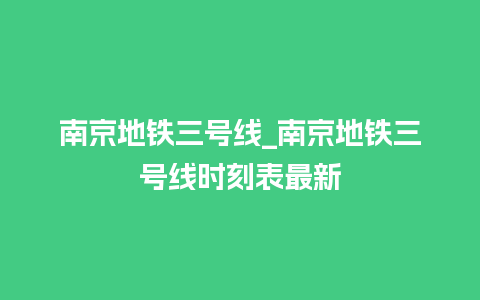 南京地铁三号线_南京地铁三号线时刻表最新