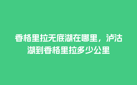 香格里拉无底湖在哪里，泸沽湖到香格里拉多少公里