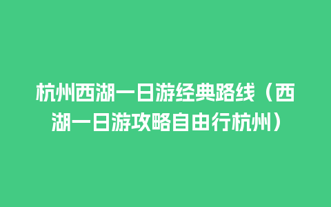 杭州西湖一日游经典路线（西湖一日游攻略自由行杭州）