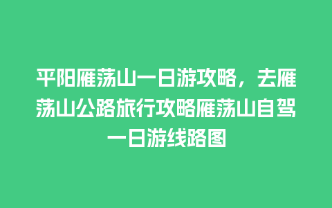 平阳雁荡山一日游攻略，去雁荡山公路旅行攻略雁荡山自驾一日游线路图