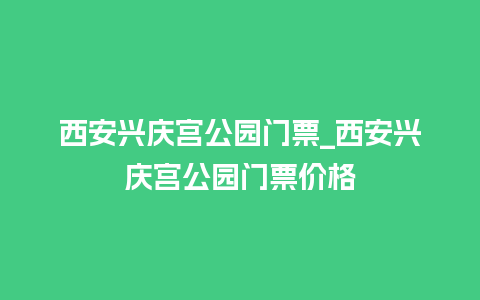 西安兴庆宫公园门票_西安兴庆宫公园门票价格