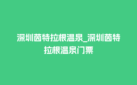 深圳茵特拉根温泉_深圳茵特拉根温泉门票