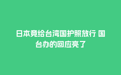 日本竟给台湾国护照放行 国台办的回应亮了