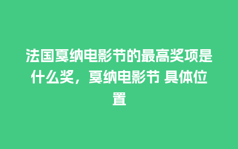 法国戛纳电影节的最高奖项是什么奖，戛纳电影节 具体位置