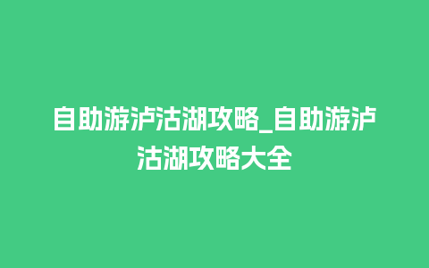 自助游泸沽湖攻略_自助游泸沽湖攻略大全