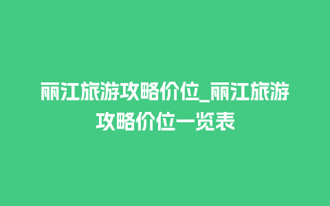 丽江旅游攻略价位_丽江旅游攻略价位一览表