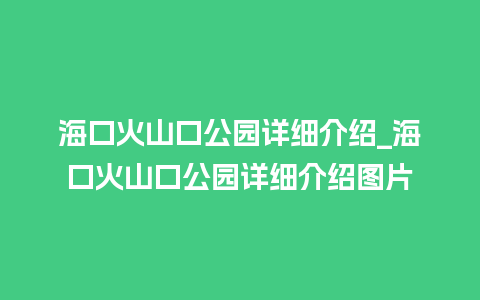 海口火山口公园详细介绍_海口火山口公园详细介绍图片