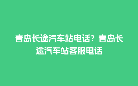 青岛长途汽车站电话？青岛长途汽车站客服电话