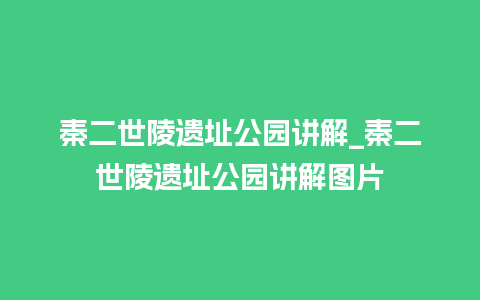 秦二世陵遗址公园讲解_秦二世陵遗址公园讲解图片