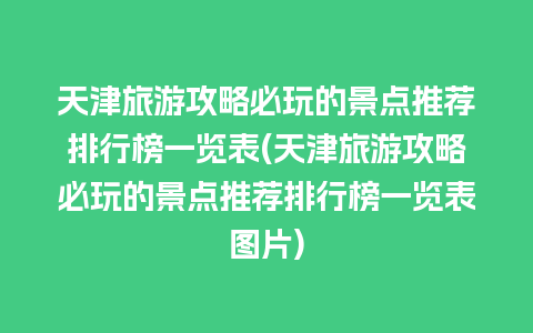 天津旅游攻略必玩的景点推荐排行榜一览表(天津旅游攻略必玩的景点推荐排行榜一览表图片)