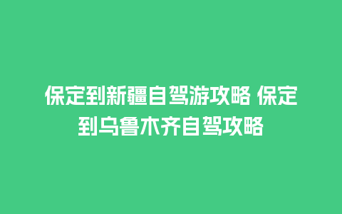 保定到新疆自驾游攻略 保定到乌鲁木齐自驾攻略