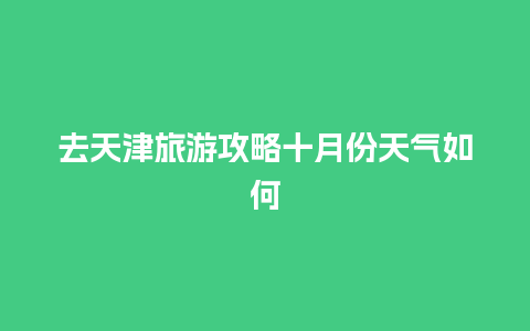 去天津旅游攻略十月份天气如何