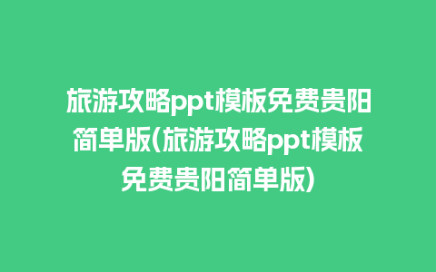 旅游攻略ppt模板免费贵阳简单版(旅游攻略ppt模板免费贵阳简单版)