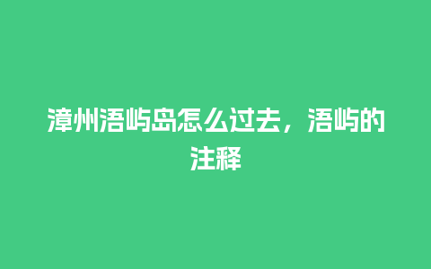 漳州浯屿岛怎么过去，浯屿的注释