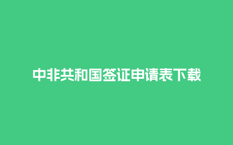 中非共和国签证申请表下载