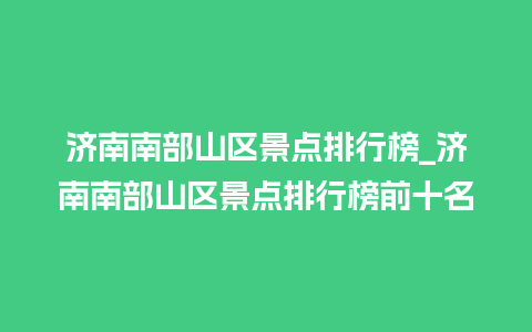 济南南部山区景点排行榜_济南南部山区景点排行榜前十名