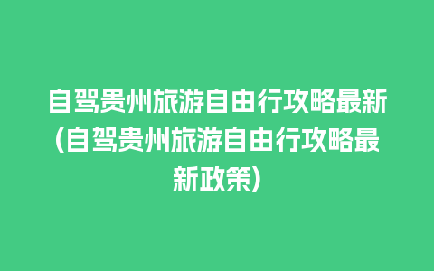 自驾贵州旅游自由行攻略最新(自驾贵州旅游自由行攻略最新政策)