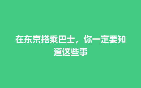 在东京搭乘巴士，你一定要知道这些事