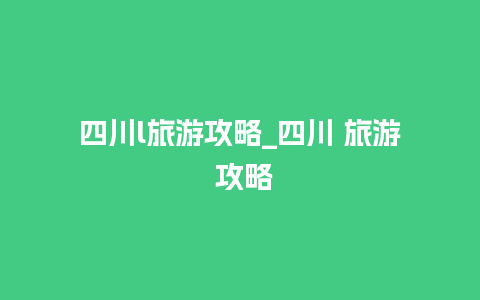 四川l旅游攻略_四川 旅游 攻略