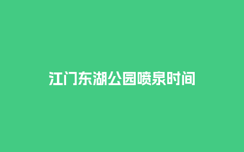 江门东湖公园喷泉时间