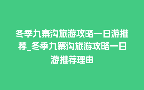 冬季九寨沟旅游攻略一日游推荐_冬季九寨沟旅游攻略一日游推荐理由