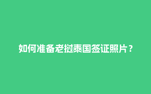 如何准备老挝泰国签证照片？